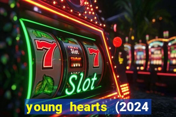 young hearts (2024 assistir online gratis)